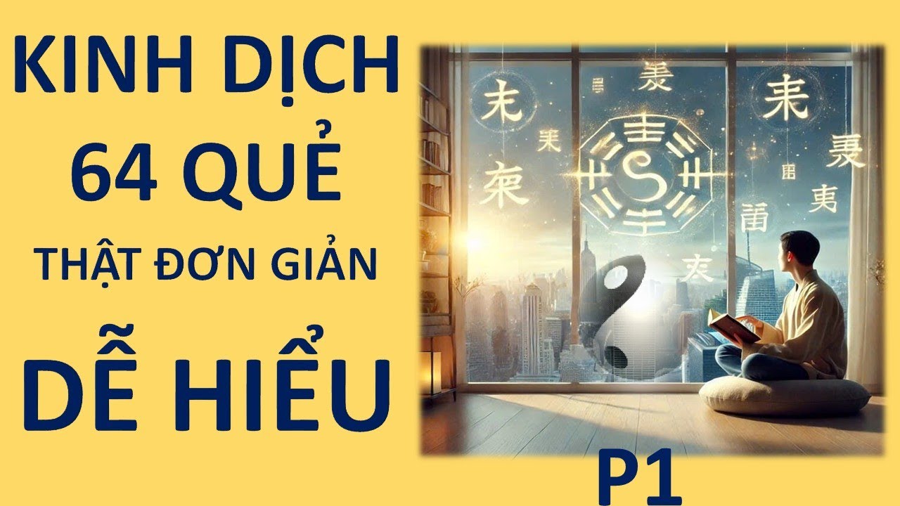 Kinh dịch - 64 quẻ - thật đơn giản - dễ hiểu - P1