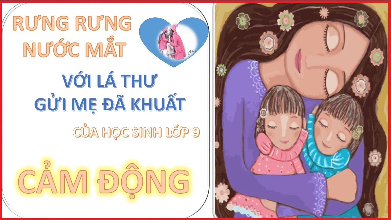 RƯNG RƯNG NƯỚC MẮT - VỚI LÁ THƯ GỬI MẸ ĐÃ KHUẤT CỦA HỌC SINH LỚP 9 - XÚC ĐỘNG VÔ CÙNG
